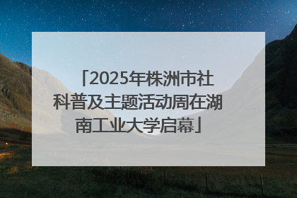 2025年株洲市社科普及主题活动周在湖南工业大学启幕