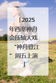 2025年西塞神舟会压轴大戏“神舟登江”周五上演