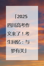 2025四川高考作文来了！考生回忆：与梦有关