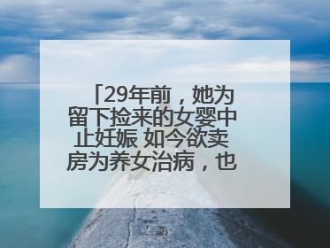 29年前，她为留下捡来的女婴中止妊娠 如今欲卖房为养女治病，也希望生父母现身丨红星寻人