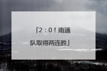 2：0！南通队取得两连胜