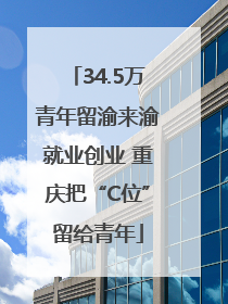 34.5万青年留渝来渝就业创业 重庆把“C位”留给青年
