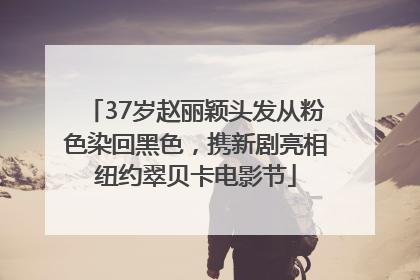 37岁赵丽颖头发从粉色染回黑色，携新剧亮相纽约翠贝卡电影节