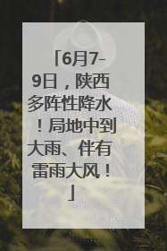 6月7-9日，陕西多阵性降水！局地中到大雨、伴有雷雨大风！