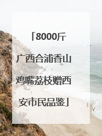 8000斤广西合浦香山鸡嘴荔枝赠西安市民品鉴