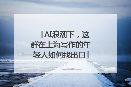 AI浪潮下，这群在上海写作的年轻人如何找出口