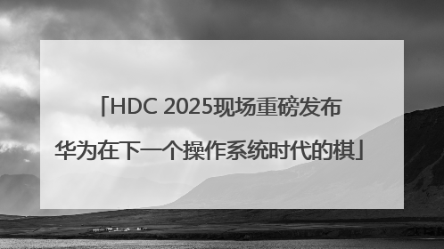 HDC 2025现场重磅发布华为在下一个操作系统时代的棋