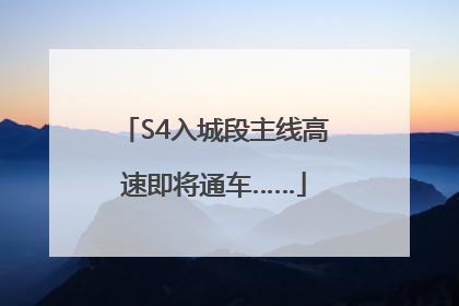 S4入城段主线高速即将通车……
